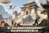 單人單號0氪搬磚手游真的能賺錢嗎？實(shí)測3款零成本搬磚方案分享