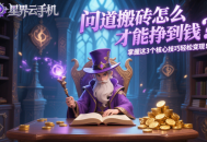 問道搬磚怎么才能掙到錢？掌握這 3 個核心技巧輕松變現(xiàn)！
