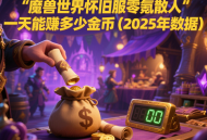 魔獸世界懷舊服零氪散人一天能賺多少金幣（2025 年數據）