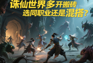 誅仙世界多開(kāi)搬磚選同職業(yè)還是混搭？