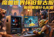 魔獸世界懷舊服搬磚需要什么配置