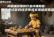 問道端游搬磚打金詳細教程：如何通過游戲經(jīng)濟系統(tǒng)實現(xiàn)穩(wěn)定收益？
