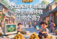 夢幻西游手游端游和手游搬磚收益哪個高？